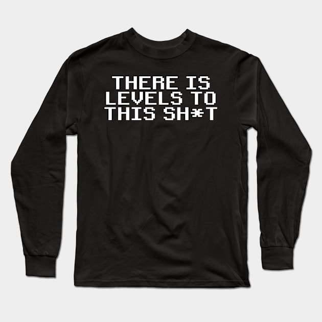 There is levels to this sh*t Long Sleeve T-Shirt by throwback